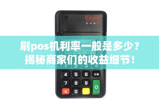 刷pos机利率一般是多少？揭秘商家们的收益细节！