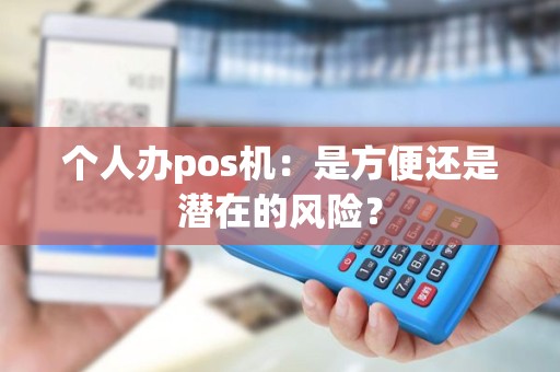 个人办pos机：是方便还是潜在的风险？