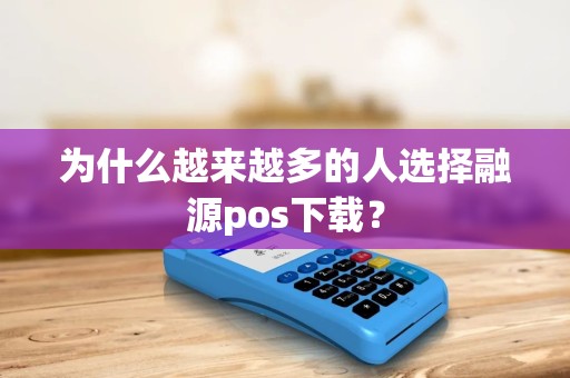 为什么越来越多的人选择融源pos下载？