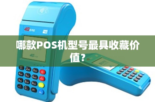 哪款POS机型号最具收藏价值？