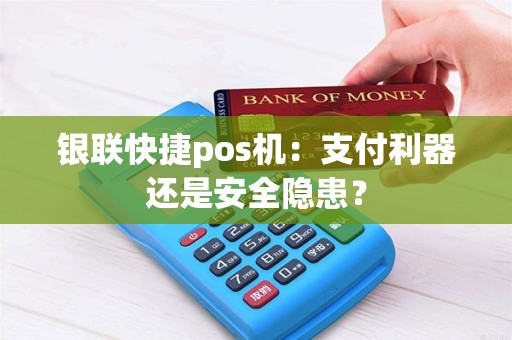 银联快捷pos机：支付利器还是安全隐患？