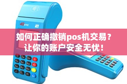如何正确撤销pos机交易？让你的账户安全无忧！