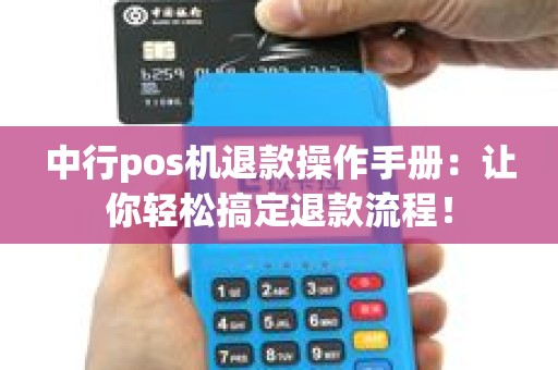 中行pos机退款操作手册：让你轻松搞定退款流程！
