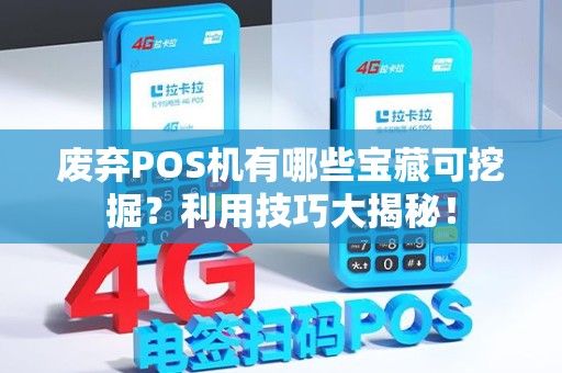 废弃POS机有哪些宝藏可挖掘？利用技巧大揭秘！