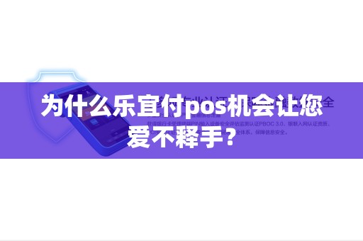 为什么乐宜付pos机会让您爱不释手？