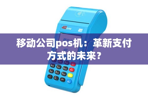 移动公司pos机：革新支付方式的未来？