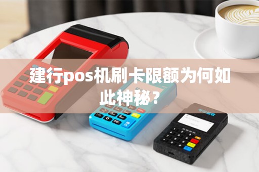 建行pos机刷卡限额为何如此神秘？