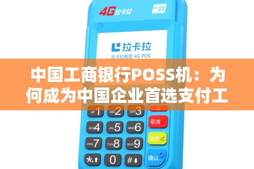 中国工商银行POSS机：为何成为中国企业首选支付工具？