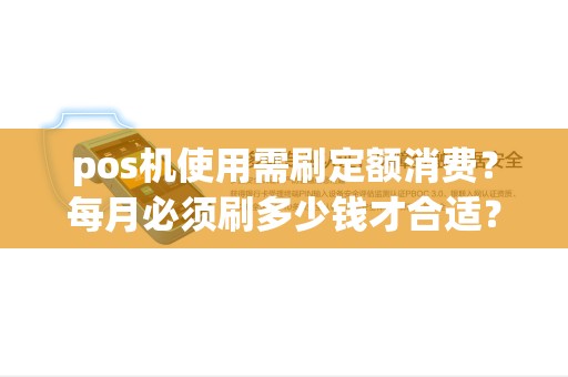 pos机使用需刷定额消费？每月必须刷多少钱才合适？