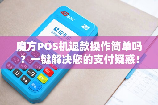 魔方POS机退款操作简单吗？一键解决您的支付疑惑！