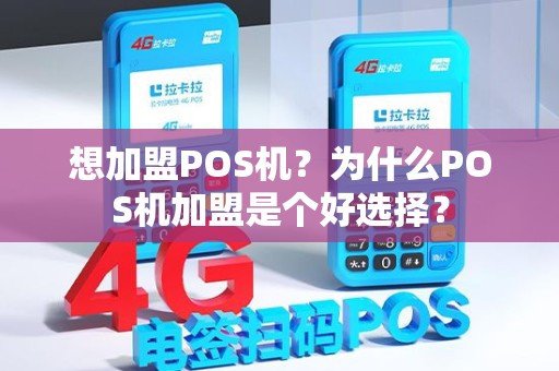 想加盟POS机？为什么POS机加盟是个好选择？