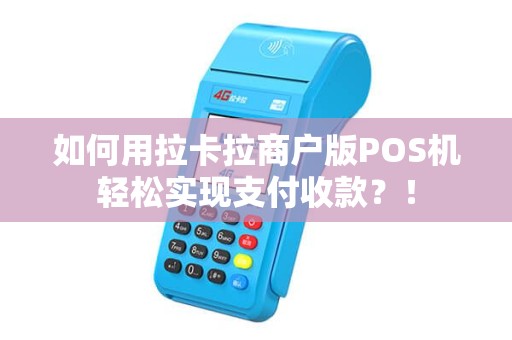如何用拉卡拉商户版POS机轻松实现支付收款？！