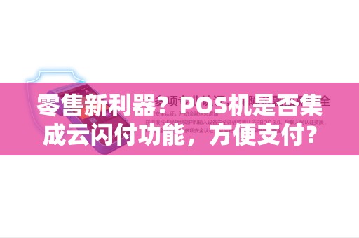 零售新利器？POS机是否集成云闪付功能，方便支付？