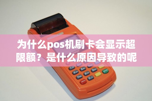 为什么pos机刷卡会显示超限额？是什么原因导致的呢？