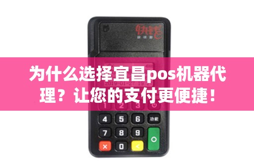 为什么选择宜昌pos机器代理？让您的支付更便捷！