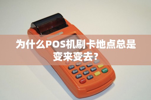 为什么POS机刷卡地点总是变来变去？