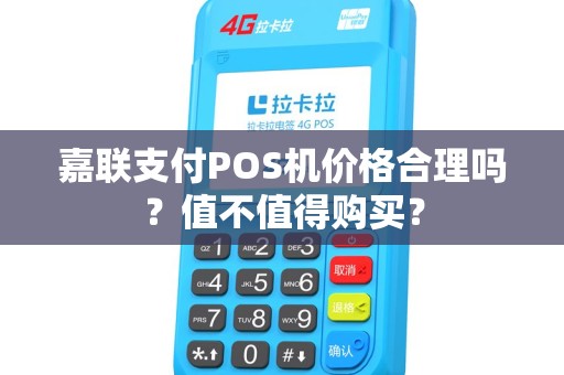 嘉联支付POS机价格合理吗？值不值得购买？