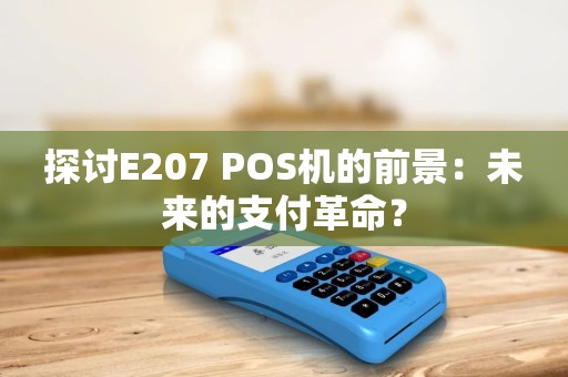 探讨E207 POS机的前景：未来的支付革命？