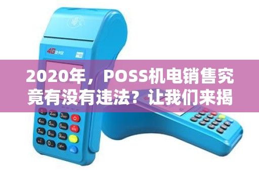 2020年，POSS机电销售究竟有没有违法？让我们来揭开谜底！