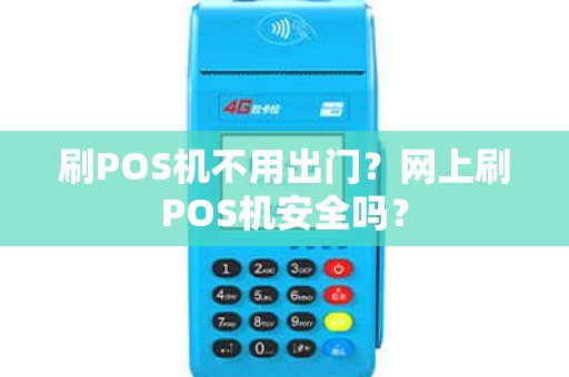 刷POS机不用出门？网上刷POS机安全吗？