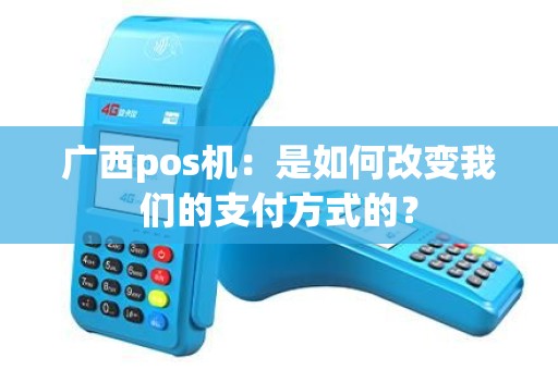 广西pos机：是如何改变我们的支付方式的？
