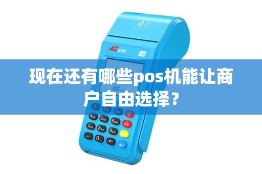 现在还有哪些pos机能让商户自由选择？