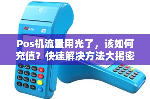 Pos机流量用光了，该如何充值？快速解决方法大揭密！