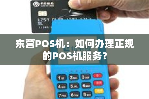 东营POS机：如何办理正规的POS机服务？