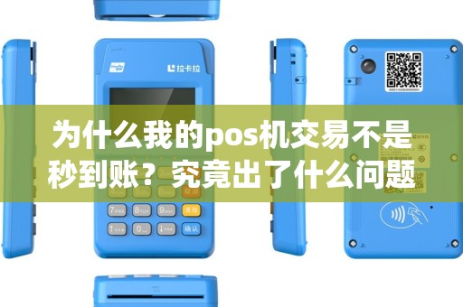 为什么我的pos机交易不是秒到账？究竟出了什么问题？