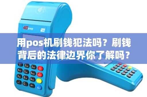 用pos机刷钱犯法吗？刷钱背后的法律边界你了解吗？