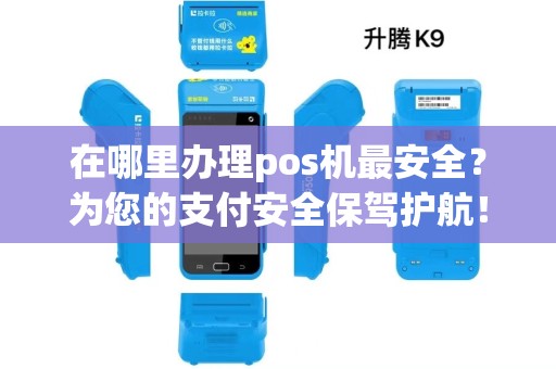 在哪里办理pos机最安全？为您的支付安全保驾护航！