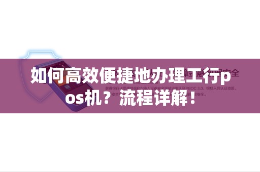如何高效便捷地办理工行pos机？流程详解！