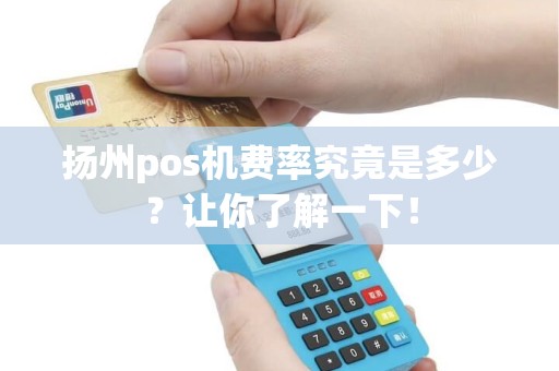 扬州pos机费率究竟是多少？让你了解一下！