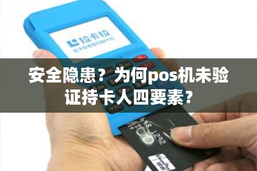 安全隐患？为何pos机未验证持卡人四要素？