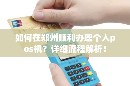 如何在郑州顺利办理个人pos机？详细流程解析！