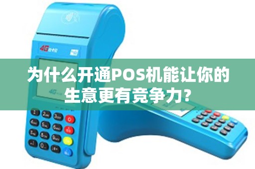 为什么开通POS机能让你的生意更有竞争力？
