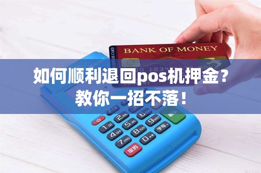 如何顺利退回pos机押金？教你一招不落！