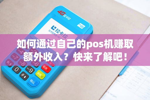 如何通过自己的pos机赚取额外收入？快来了解吧！