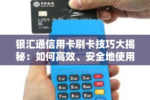 银汇通信用卡刷卡技巧大揭秘：如何高效、安全地使用？