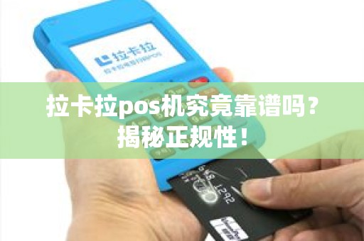 拉卡拉pos机究竟靠谱吗？揭秘正规性！