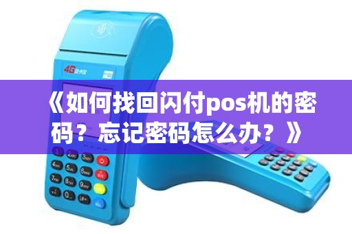 《如何找回闪付pos机的密码？忘记密码怎么办？》