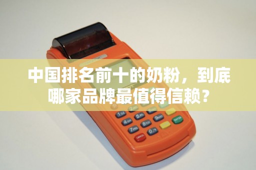 中国排名前十的奶粉，到底哪家品牌最值得信赖？
