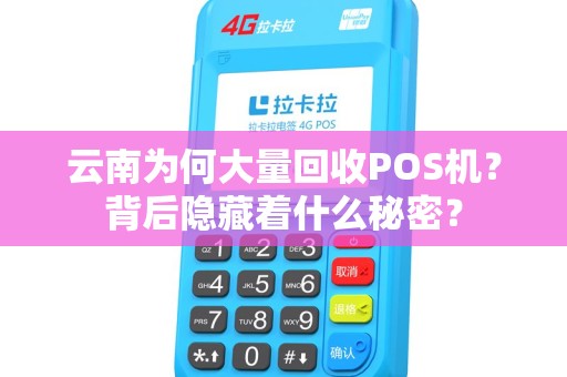 云南为何大量回收POS机？背后隐藏着什么秘密？