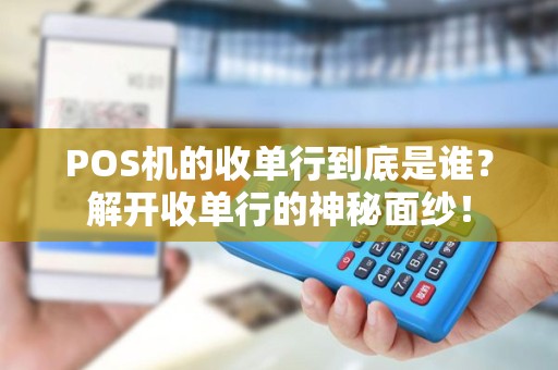 POS机的收单行到底是谁？解开收单行的神秘面纱！