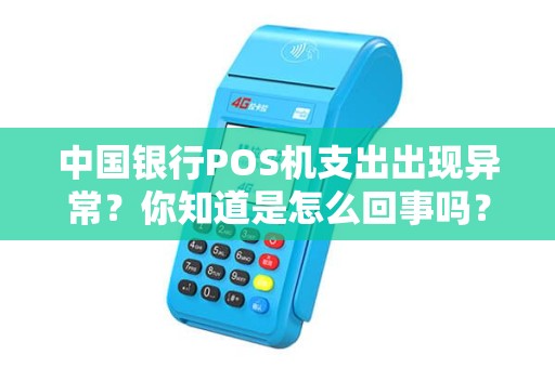 中国银行POS机支出出现异常？你知道是怎么回事吗？