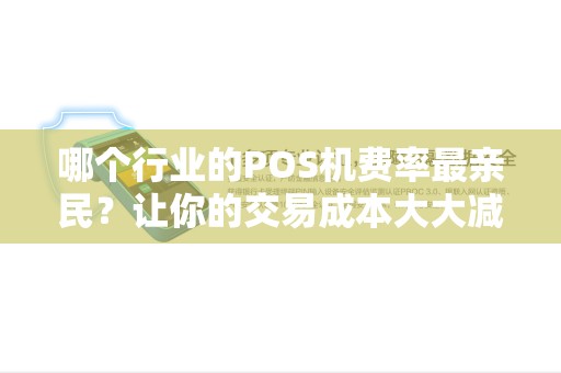 哪个行业的POS机费率最亲民？让你的交易成本大大减少！