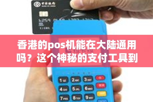 香港的pos机能在大陆通用吗？这个神秘的支付工具到底有何魔力？