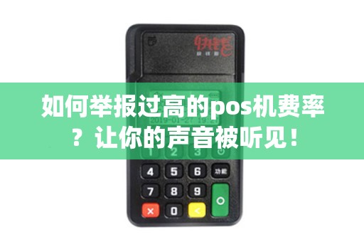 如何举报过高的pos机费率？让你的声音被听见！