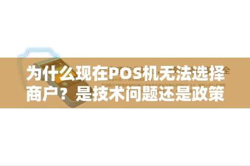 为什么现在POS机无法选择商户？是技术问题还是政策限制？