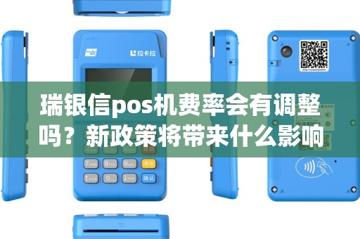 瑞银信pos机费率会有调整吗？新政策将带来什么影响？